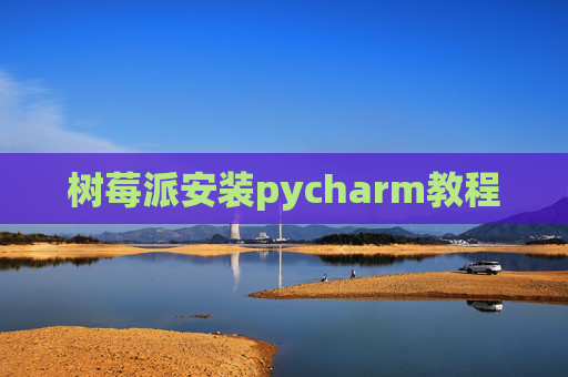 树莓派安装pycharm教程